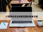 17免费吃瓜在线看完整的简单介绍