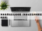 海角免费社区在线观看（海角社区在线观看星辰影院）