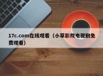 17c.com在线观看（小草影院电视剧免费观看）