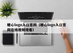 糖心logo入口官网（糖心logo入口官网在线视频观看）