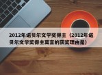2012年诺贝尔文学奖得主（2012年诺贝尔文学奖得主莫言的获奖理由是）